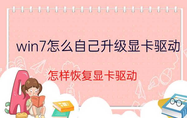 win7怎么自己升级显卡驱动 怎样恢复显卡驱动？